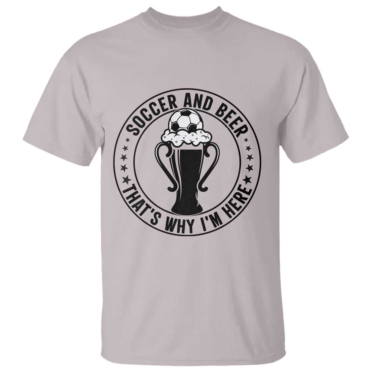 Soccer And Beer That Is Why I Am Here T Shirt Funny Football Drinking Team