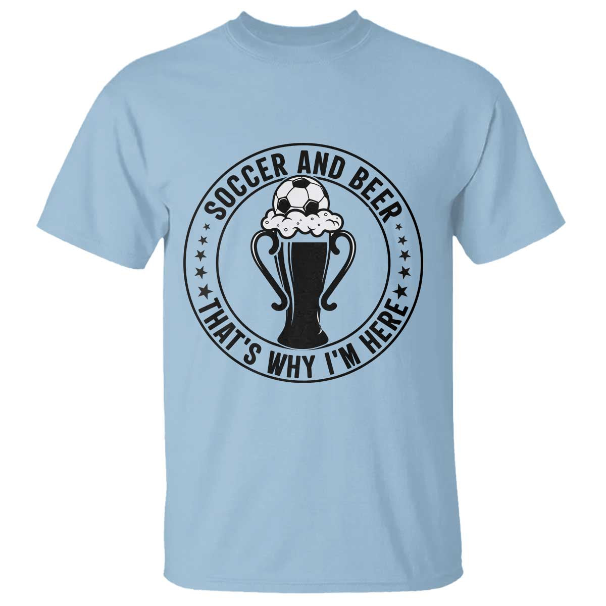 Soccer And Beer That Is Why I Am Here T Shirt Funny Football Drinking Team