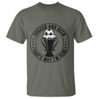 Soccer And Beer That Is Why I Am Here T Shirt Funny Football Drinking Team