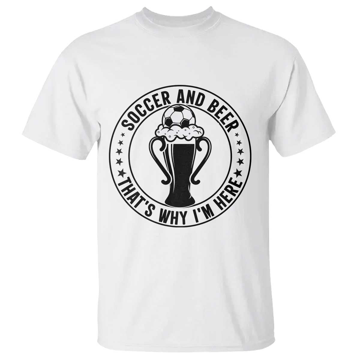 Soccer And Beer That Is Why I Am Here T Shirt Funny Football Drinking Team