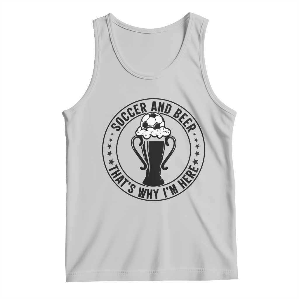 Soccer And Beer That Is Why I Am Here Tank Top Funny Football Drinking Team