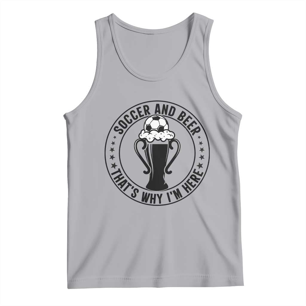 Soccer And Beer That Is Why I Am Here Tank Top Funny Football Drinking Team