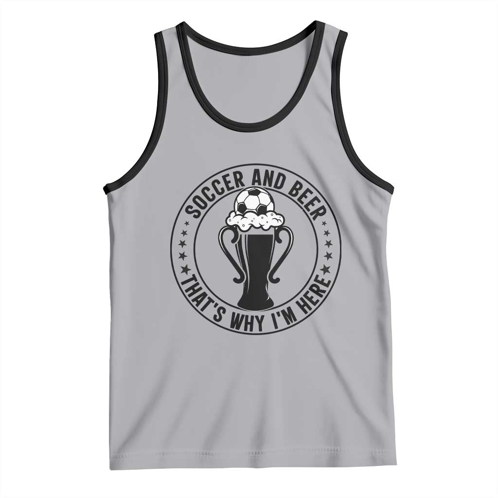 Soccer And Beer That Is Why I Am Here Tank Top Funny Football Drinking Team