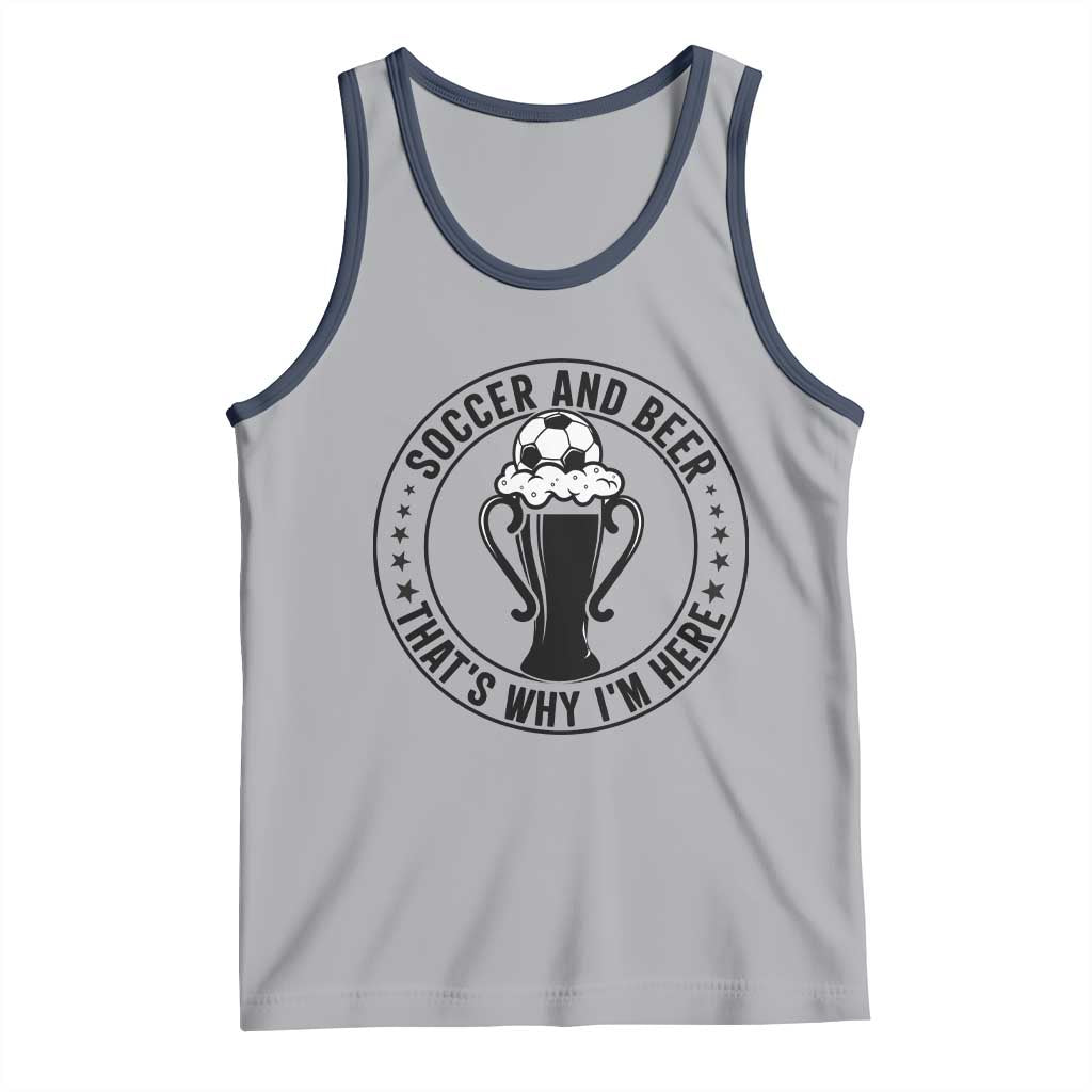 Soccer And Beer That Is Why I Am Here Tank Top Funny Football Drinking Team