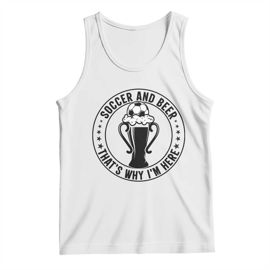 Soccer And Beer That Is Why I Am Here Tank Top Funny Football Drinking Team