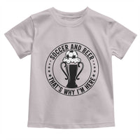 Soccer And Beer That Is Why I Am Here Toddler T Shirt Funny Football Drinking Team