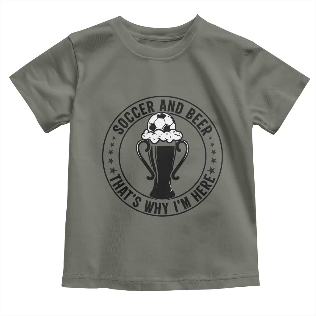 Soccer And Beer That Is Why I Am Here Toddler T Shirt Funny Football Drinking Team