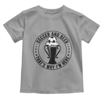 Soccer And Beer That Is Why I Am Here Toddler T Shirt Funny Football Drinking Team