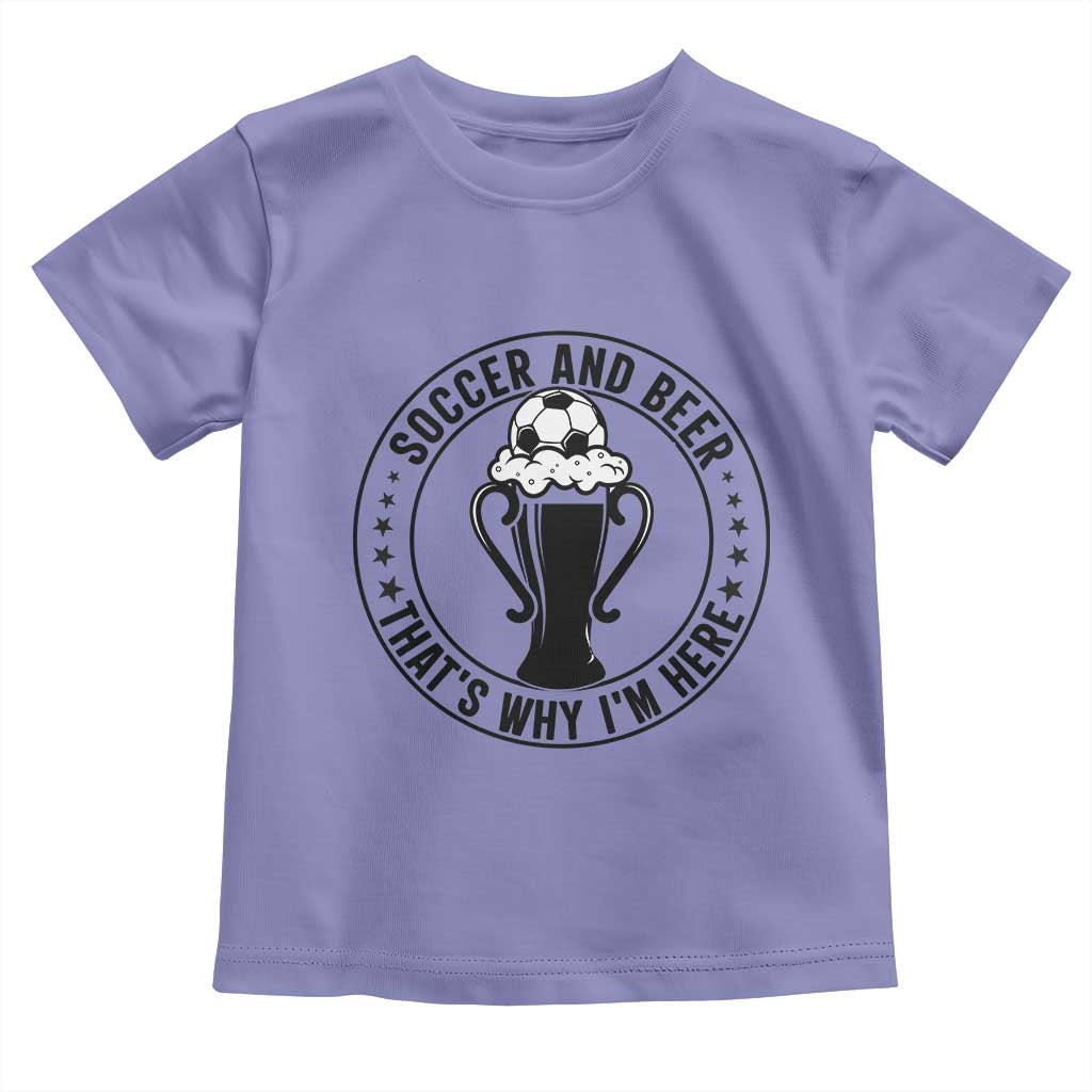 Soccer And Beer That Is Why I Am Here Toddler T Shirt Funny Football Drinking Team