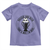Soccer And Beer That Is Why I Am Here Toddler T Shirt Funny Football Drinking Team