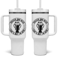 Soccer And Beer That Is Why I Am Here Tumbler With Handle Funny Football Drinking Team
