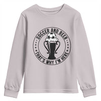 Soccer And Beer That Is Why I Am Here Youth Sweatshirt Funny Football Drinking Team