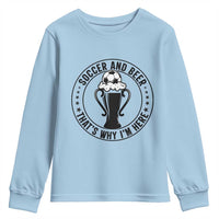 Soccer And Beer That Is Why I Am Here Youth Sweatshirt Funny Football Drinking Team