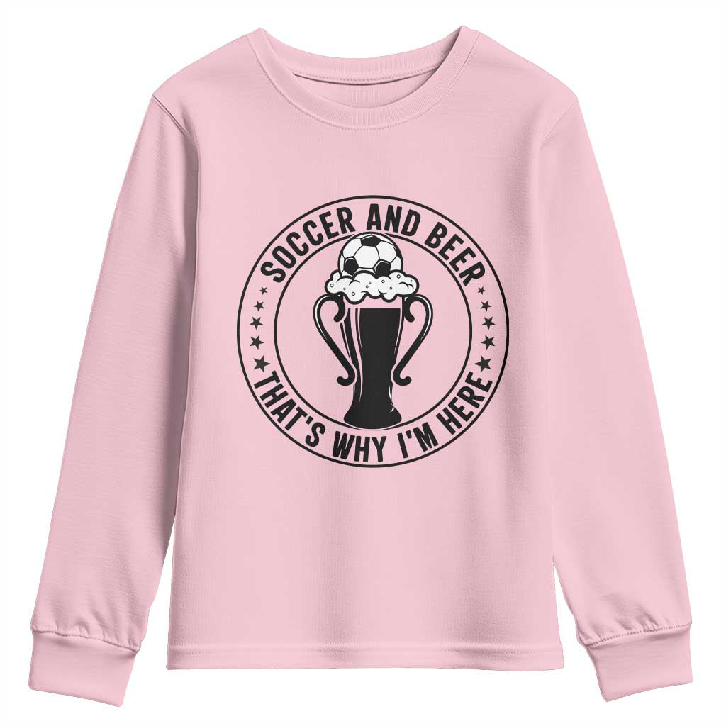 Soccer And Beer That Is Why I Am Here Youth Sweatshirt Funny Football Drinking Team