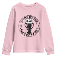 Soccer And Beer That Is Why I Am Here Youth Sweatshirt Funny Football Drinking Team