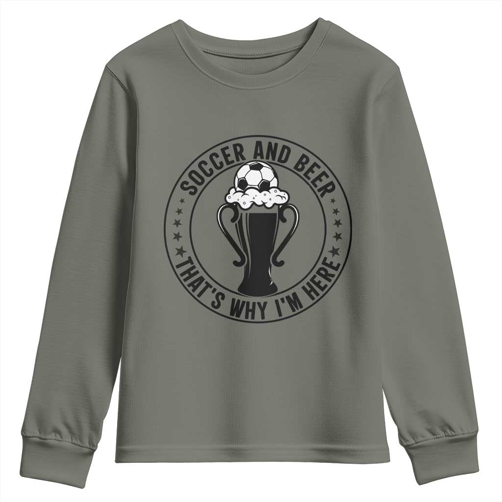 Soccer And Beer That Is Why I Am Here Youth Sweatshirt Funny Football Drinking Team