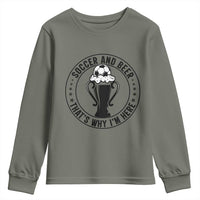 Soccer And Beer That Is Why I Am Here Youth Sweatshirt Funny Football Drinking Team