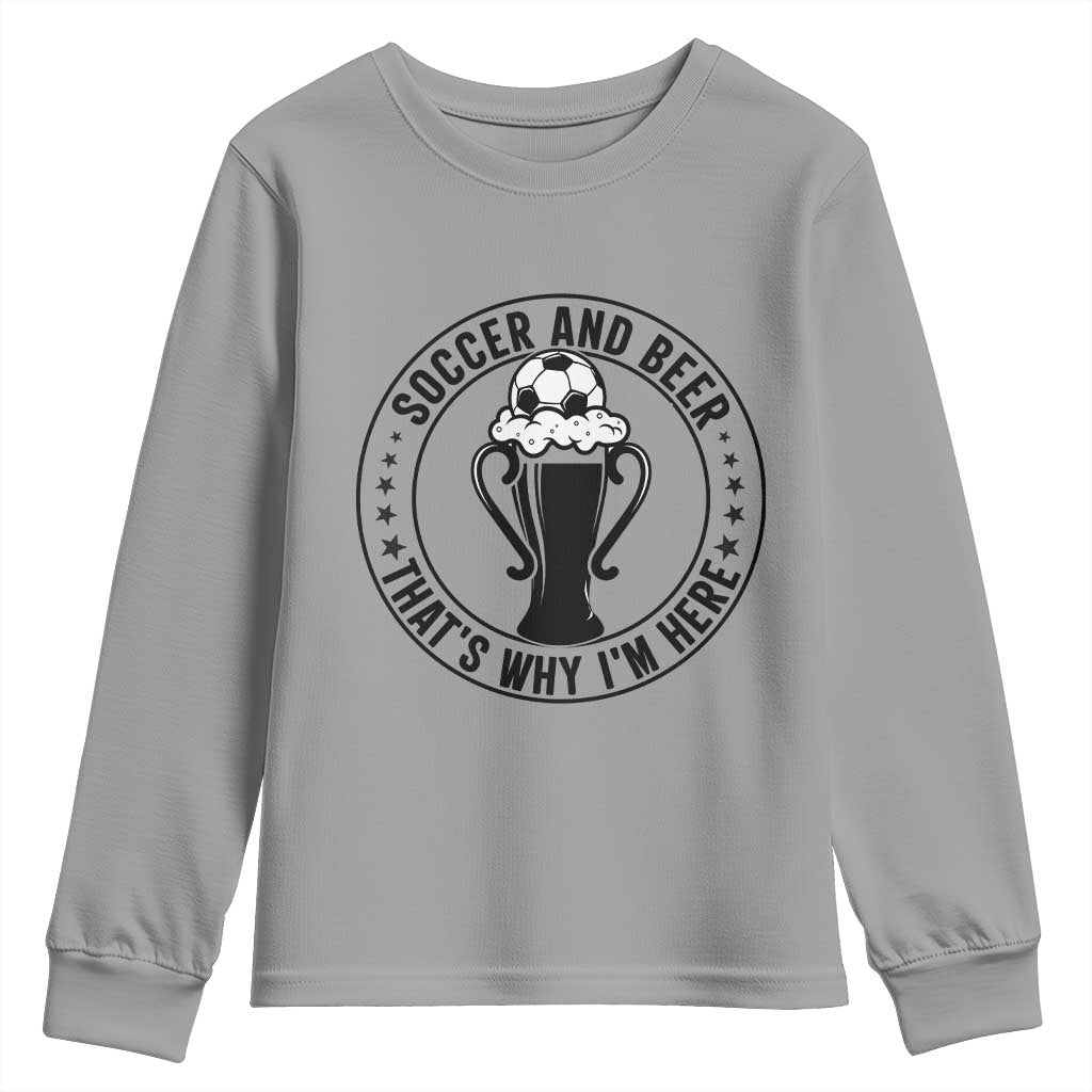 Soccer And Beer That Is Why I Am Here Youth Sweatshirt Funny Football Drinking Team
