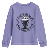 Soccer And Beer That Is Why I Am Here Youth Sweatshirt Funny Football Drinking Team