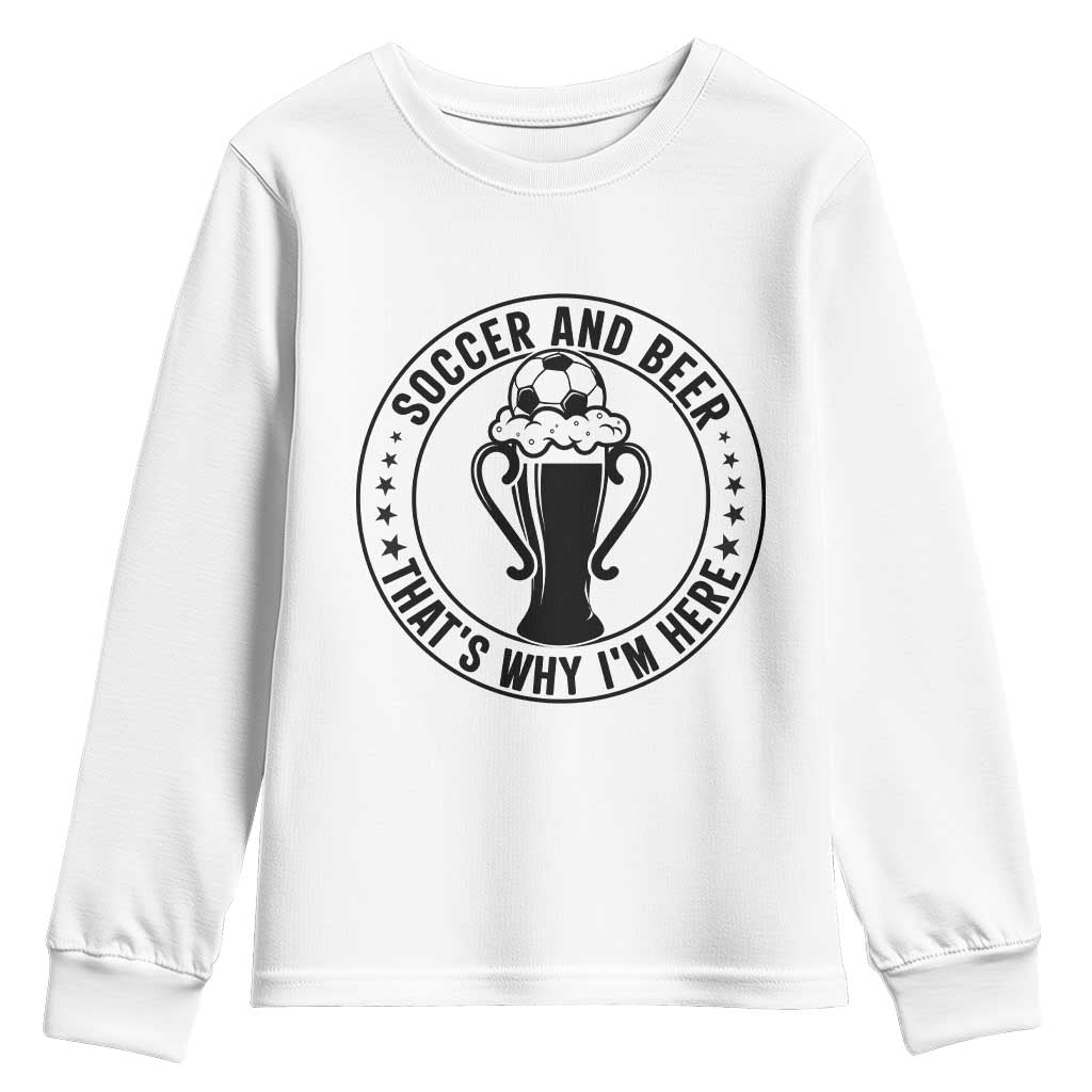 Soccer And Beer That Is Why I Am Here Youth Sweatshirt Funny Football Drinking Team
