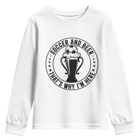 Soccer And Beer That Is Why I Am Here Youth Sweatshirt Funny Football Drinking Team