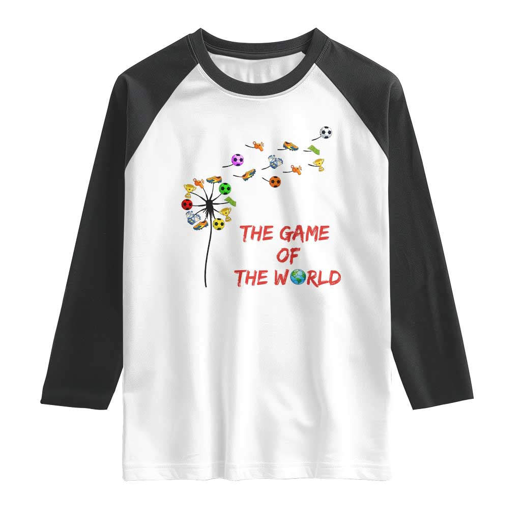 Soccer Dandelion Flower Raglan Shirt The Game Of The World