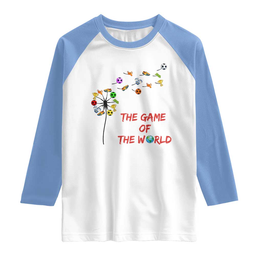Soccer Dandelion Flower Raglan Shirt The Game Of The World