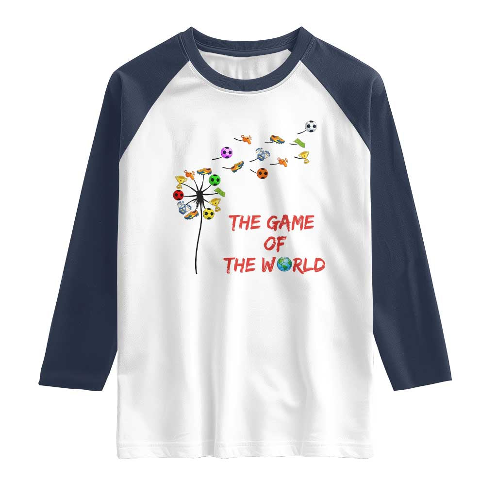 Soccer Dandelion Flower Raglan Shirt The Game Of The World