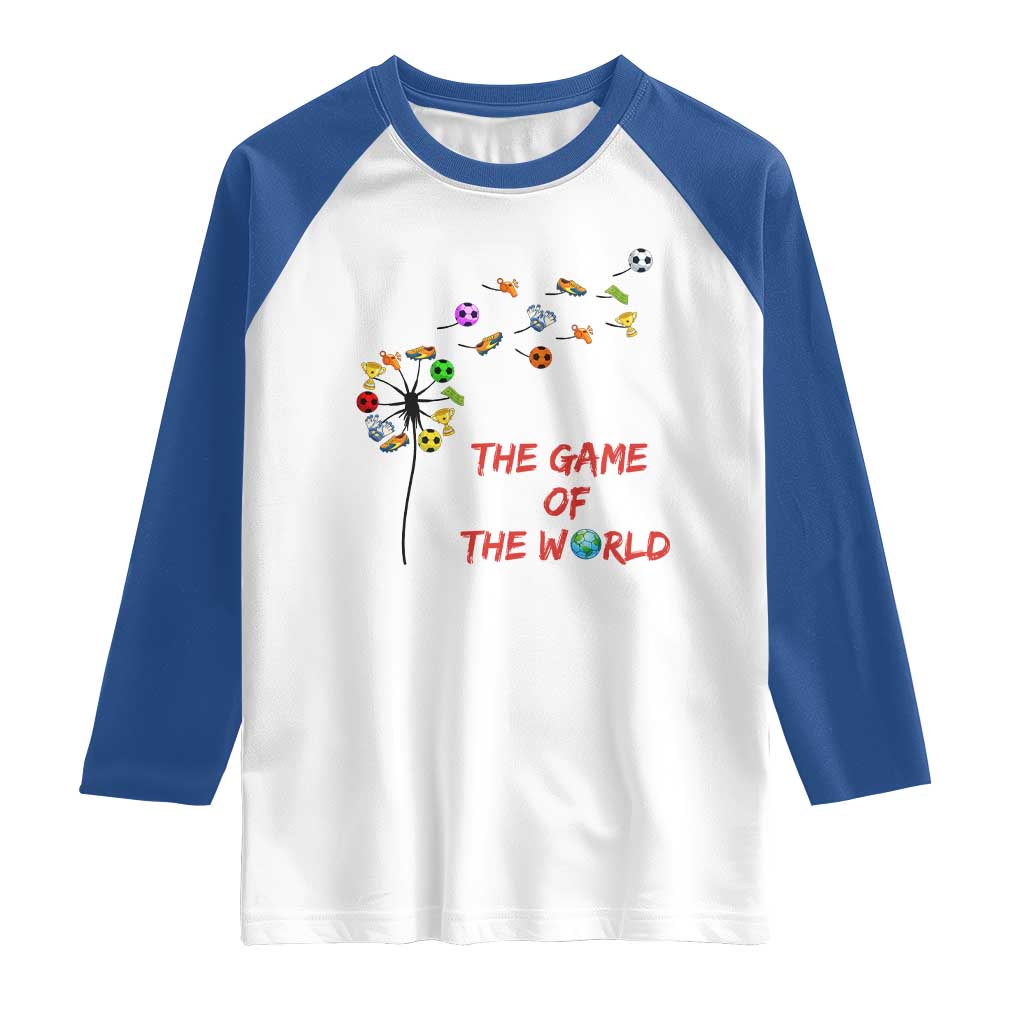 Soccer Dandelion Flower Raglan Shirt The Game Of The World