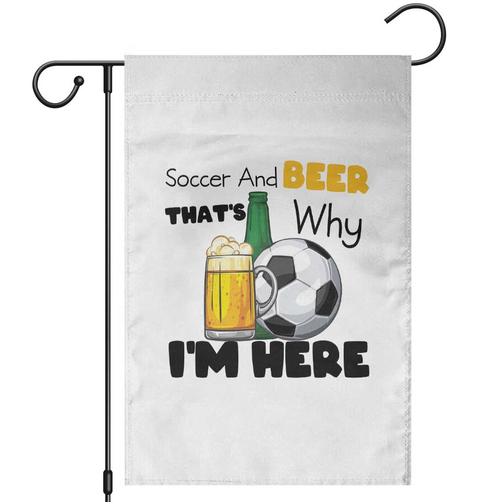 Soccer And Beer That Is Why I Am Here Garden Flag Funny Drinking Lover