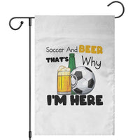 Soccer And Beer That Is Why I Am Here Garden Flag Funny Drinking Lover
