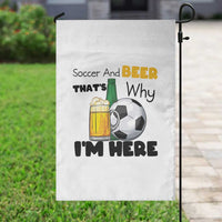Soccer And Beer That Is Why I Am Here Garden Flag Funny Drinking Lover