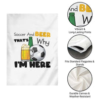 Soccer And Beer That Is Why I Am Here Garden Flag Funny Drinking Lover