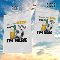 Soccer And Beer That Is Why I Am Here Garden Flag Funny Drinking Lover