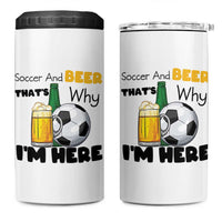 Soccer And Beer That Is Why I Am Here 4 in 1 Can Cooler Tumbler Funny Drinking Lover