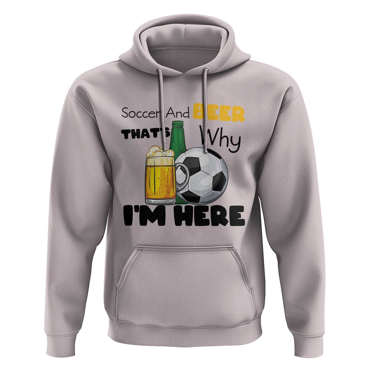 Soccer And Beer That Is Why I Am Here Hoodie Funny Drinking Lover
