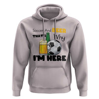 Soccer And Beer That Is Why I Am Here Hoodie Funny Drinking Lover