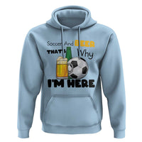 Soccer And Beer That Is Why I Am Here Hoodie Funny Drinking Lover