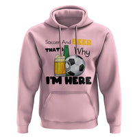 Soccer And Beer That Is Why I Am Here Hoodie Funny Drinking Lover