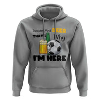 Soccer And Beer That Is Why I Am Here Hoodie Funny Drinking Lover