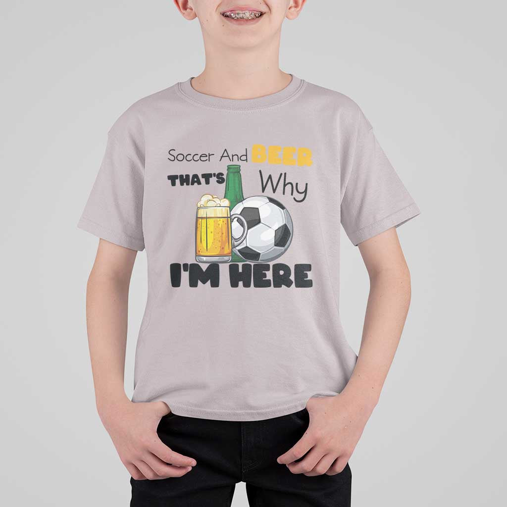 Soccer And Beer That Is Why I Am Here T Shirt For Kid Funny Drinking Lover