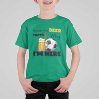 Soccer And Beer That Is Why I Am Here T Shirt For Kid Funny Drinking Lover