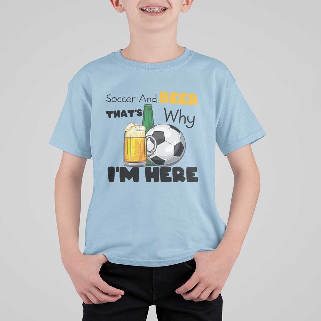 Soccer And Beer That Is Why I Am Here T Shirt For Kid Funny Drinking Lover