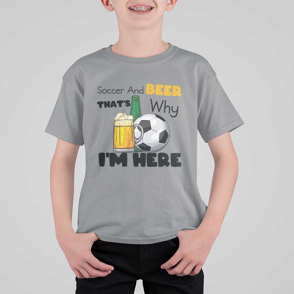 Soccer And Beer That Is Why I Am Here T Shirt For Kid Funny Drinking Lover