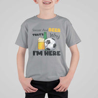 Soccer And Beer That Is Why I Am Here T Shirt For Kid Funny Drinking Lover