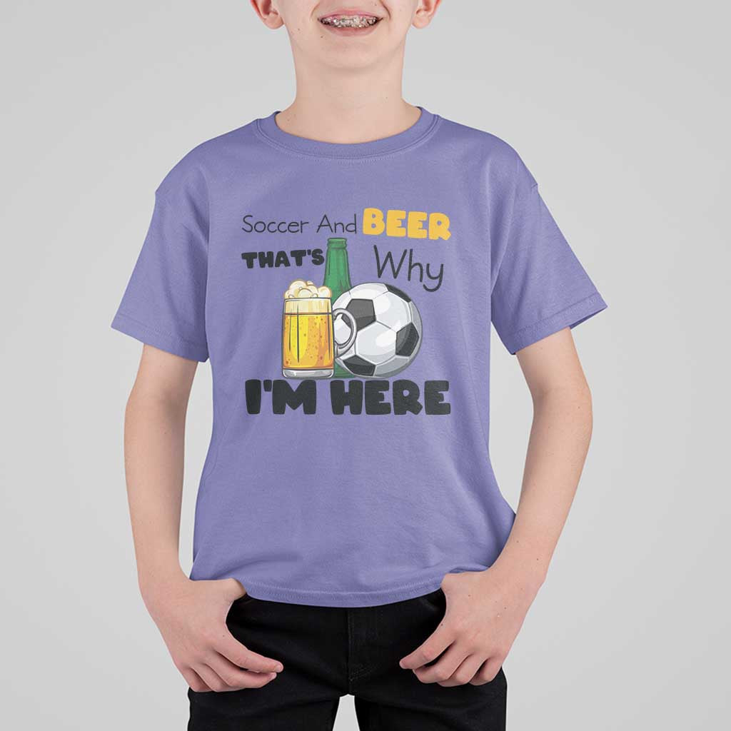Soccer And Beer That Is Why I Am Here T Shirt For Kid Funny Drinking Lover