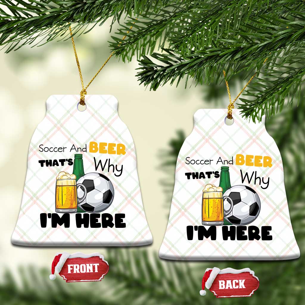 Soccer And Beer That Is Why I Am Here Ceramic Ornament Funny Drinking Lover