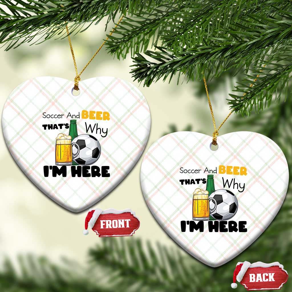 Soccer And Beer That Is Why I Am Here Ceramic Ornament Funny Drinking Lover