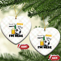 Soccer And Beer That Is Why I Am Here Ceramic Ornament Funny Drinking Lover