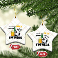 Soccer And Beer That Is Why I Am Here Ceramic Ornament Funny Drinking Lover
